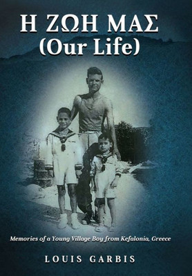 H ?O? ??S (Our Life): Memories Of A Young Village Boy From Kefalonia Greece
