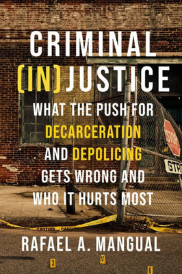 Criminal (In)Justice: What The Push For Decarceration And Depolicing Gets Wrong And Who It Hurts Most