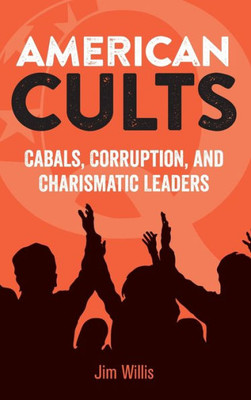 American Cults: Cabals, Corruption, And Charismatic Leaders