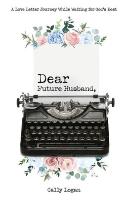 Dear Future Husband: A Love Letter Journey While Waiting For God'S Best