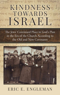 Kindness Towards Israel: The Jews' Continued Place In God'S Plan In The Era Of The Church According To The Old And New Covenants