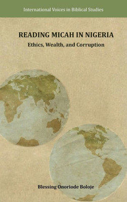 Reading Micah In Nigeria: Ethics, Wealth, And Corruption (International Voices In Biblical Studies 15)