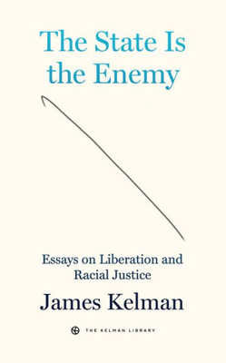 The State Is The Enemy: Essays On Liberation And Racial Justice (Kelman Library, 3)