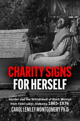 Charity Signs For Herself: Gender And The Withdrawal Of Black Women From Field Labor, Alabama 1865-1876