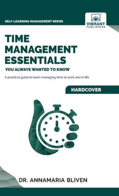 Time Management Essentials You Always Wanted To Know (Self-Learning Management Series)