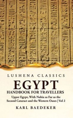 Egypt Handbook For Travellers; Upper Egypt, With Nubia As Far As The Second Cataract And The Western Oases Volume 2