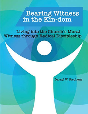 Bearing Witness in the Kin-dom: Living into the Church’s Moral Witness through Radical Discipleship