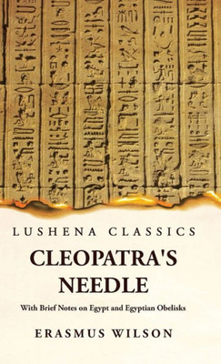 Cleopatra'S Needle With Brief Notes On Egypt And Egyptian Obelisks