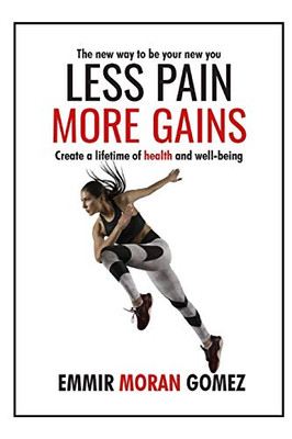 Less pain More gains: how to create a lifetime of health and well-being