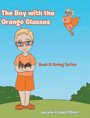 The Boy With The Orange Glasses: Book 2: Saving Turtles