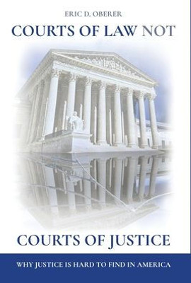Courts Of Law Not Courts Of Justice: Why Justice Is Hard To Find In America