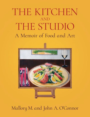 The Kitchen And The Studio: A Memoir Of Food And Art