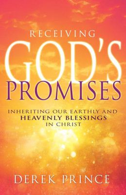 Receiving God'S Promises: Inheriting Our Earthly And Heavenly Blessings In Christ