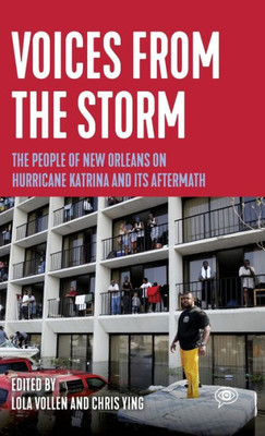Voices From The Storm: The People Of New Orleans On Hurricane Katrina And Its Aftermath (Voice Of Witness)