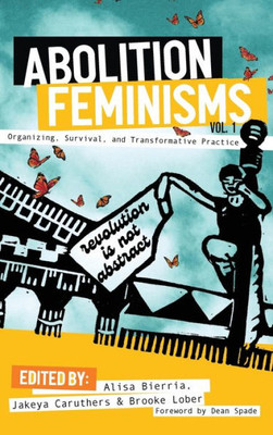Abolition Feminisms Vol. 1: Organizing, Survival, And Transformative Practice