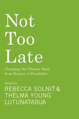 Not Too Late: Changing The Climate Story From Despair To Possibility