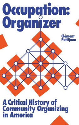 Occupation: Organizer: A Critical History Of Community Organizing In America