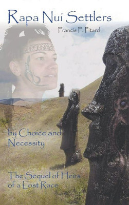 Rapa Nui Settlers: By Choice And Necessity The Sequel Of Heirs Of A Lost Race