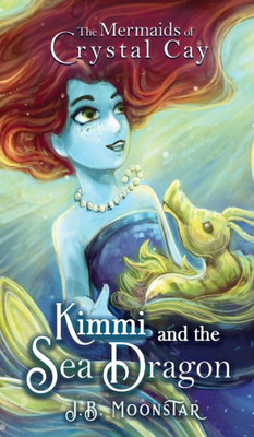 Kimmi And The Sea Dragon (The Mermaids Of Crystal Cay)