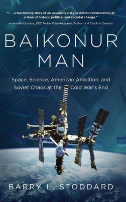 Baikonur Man: Space, Science, American Ambition, And Russian Chaos At The Cold War'S End