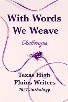 With Words We Weave: Texas High Plains 2021 Anthology: Challenges