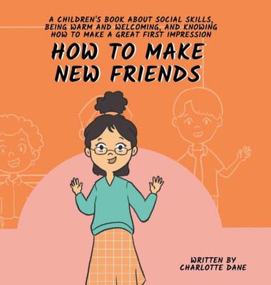 How To Make New Friends: A Children'S Book About Social Skills, Being Warm, And Knowing How To Make A Great First Impression