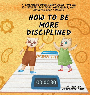 How To Be More Disciplined: A Children'S Book About Finding Willpower, Achieving Your Goals, And Building Great Habits