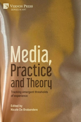 Media, Practice And Theory: Tracking Emergent Thresholds Of Experience (Art)