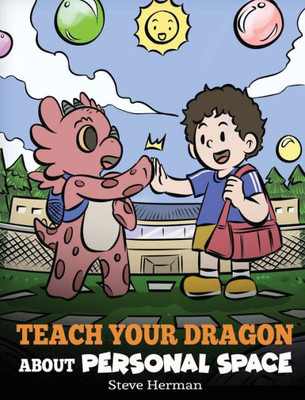 Teach Your Dragon About Personal Space: A Story About Personal Space And Boundaries (My Dragon Books)