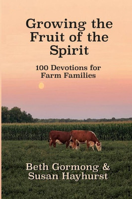 Growing The Fruit Of The Spirit: 100 Devotionals For Farm Families