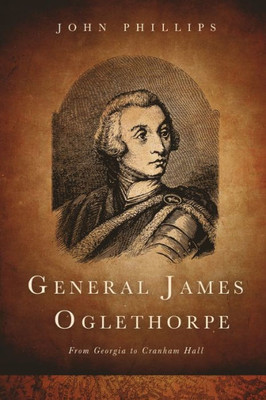 General James Oglethorpe: From Georgia To Cranham Hall