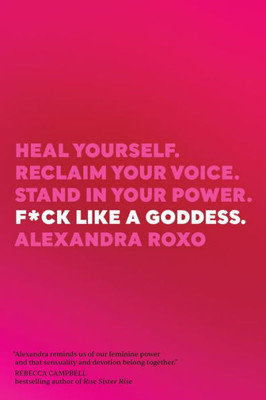 F*Ck Like A Goddess: Heal Yourself. Reclaim Your Voice. Stand In Your Power.