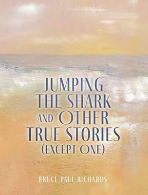 Jumping The Shark And Other True Stories (Except One)