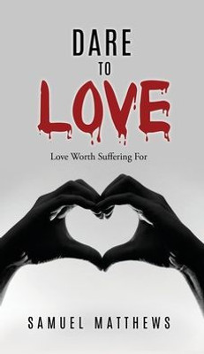 Dare To Love: Love Worth Suffering For