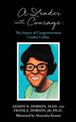 A Leader With Courage: The Impact Of Congresswoman Cardiss Collins (Black Legacy Lessons Books)