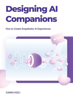 Designing Ai Companions: How To Create Empathic Ai Experiences