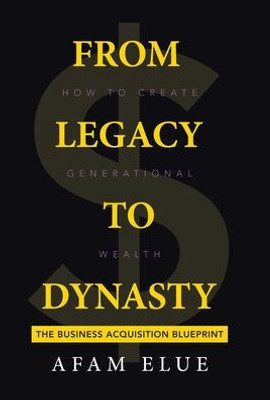 From Legacy To Dynasty: How To Create Generational Wealth