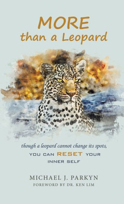 More Than A Leopard: Though A Leopard Cannot Change Its Spots, You Can Reset Your Inner Self