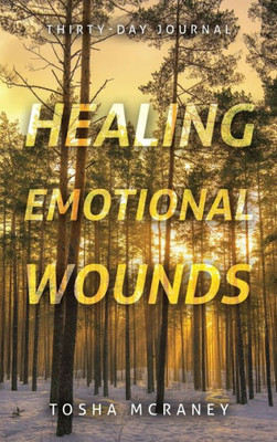 Healing Emotional Wounds: Thirty-Day Journal
