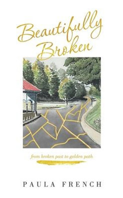 Beautifully Broken: From Broken Past To Golden Path