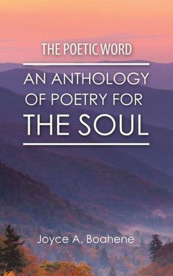 The Poetic Word: An Anthology Of Poetry For The Soul