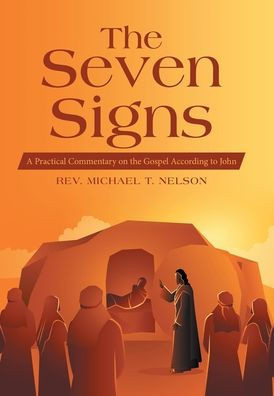 The Seven Signs: A Practical Commentary On The Gospel According To John