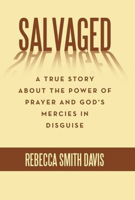 Salvaged: A True Story About The Power Of Prayer And God'S Mercies In Disguise