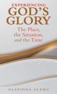 Experiencing God'S Glory: The Place, The Situation, And The Time