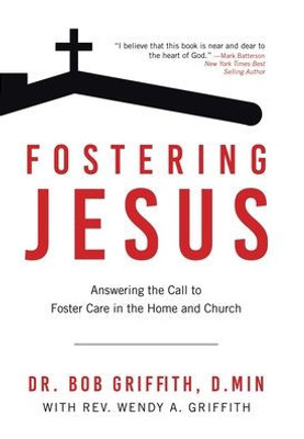 Fostering Jesus: Answering The Call To Foster Care In The Home And Church