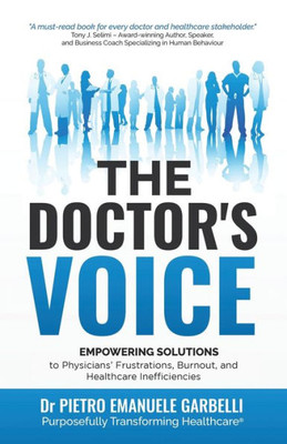 The Doctor'S Voice: Empowering Solutions To Physicians Frustrations, Burnout, And Healthcare Inefficiencies