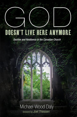 God Doesn'T Live Here Anymore: Decline And Resilience In The Canadian Church