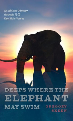 Deeps Where The Elephant May Swim: An African Odyssey Through 50 Key Bible Verses