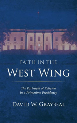 Faith In The West Wing: The Portrayal Of Religion In A Primetime Presidency