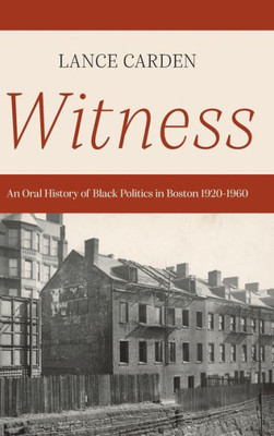 Witness: An Oral History Of Black Politics In Boston 1920-1960